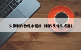 澄迈头像制作教程小程序（制作头像生成器）